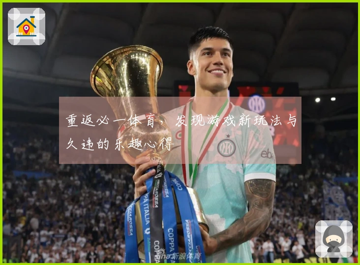 重返必一体育，发现游戏新玩法与久违的乐趣心得